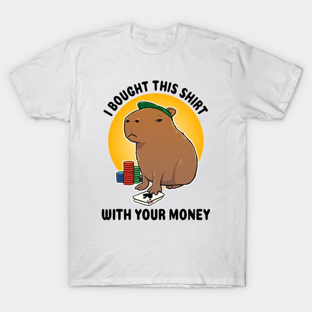 I bought this shirt with your money Poker Capybara T-Shirt by capydays